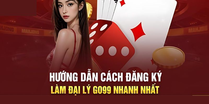 Đại lý Go99 hướng dẫn đăng ký