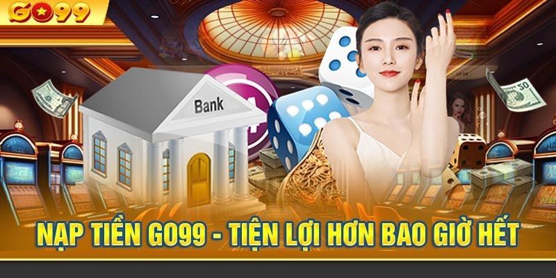 Ưu điểm tốc độ giao dịch nạp tiền Go99 nhanh chóng